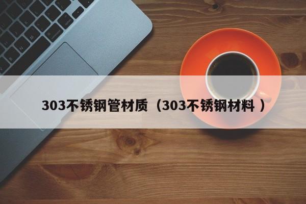 303不锈钢管材质（303不锈钢材料 ）